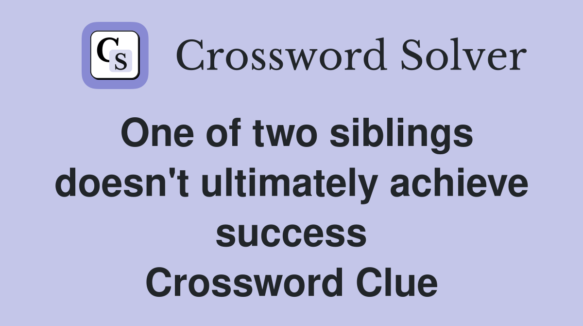 One of two siblings doesn't ultimately achieve success Crossword Clue