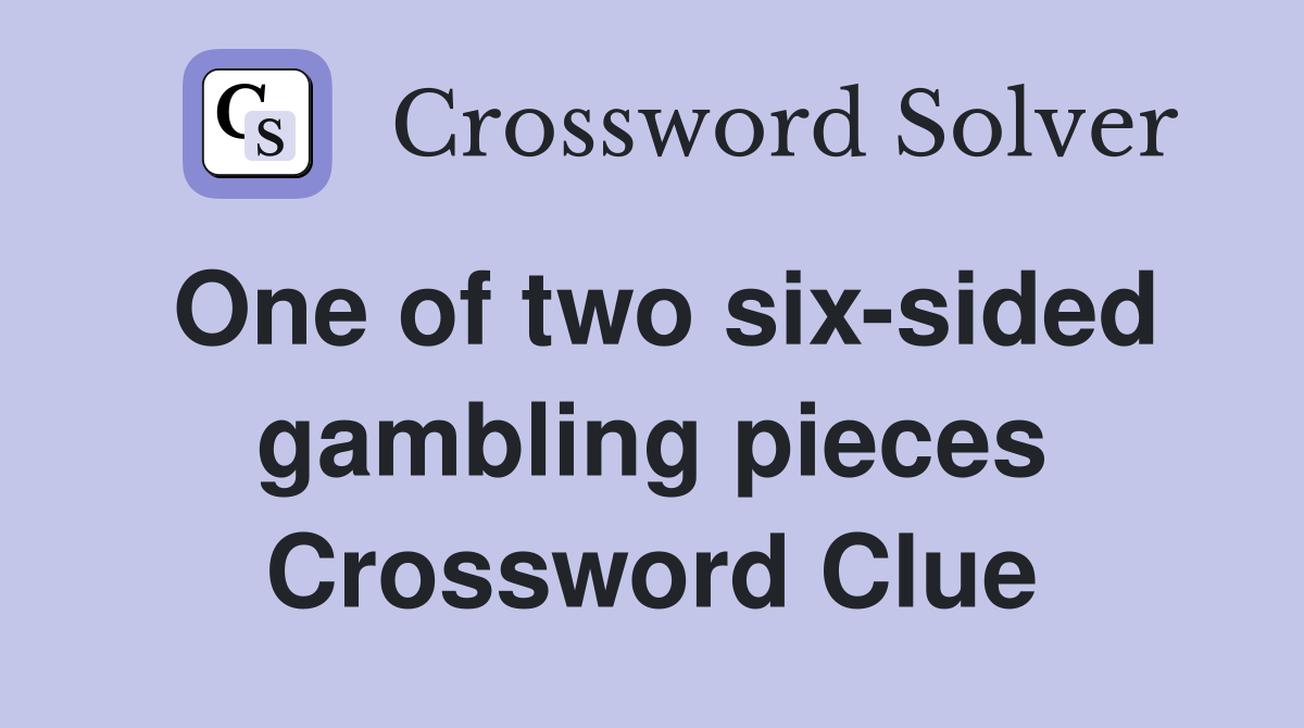 One of two six-sided gambling pieces Crossword Clue