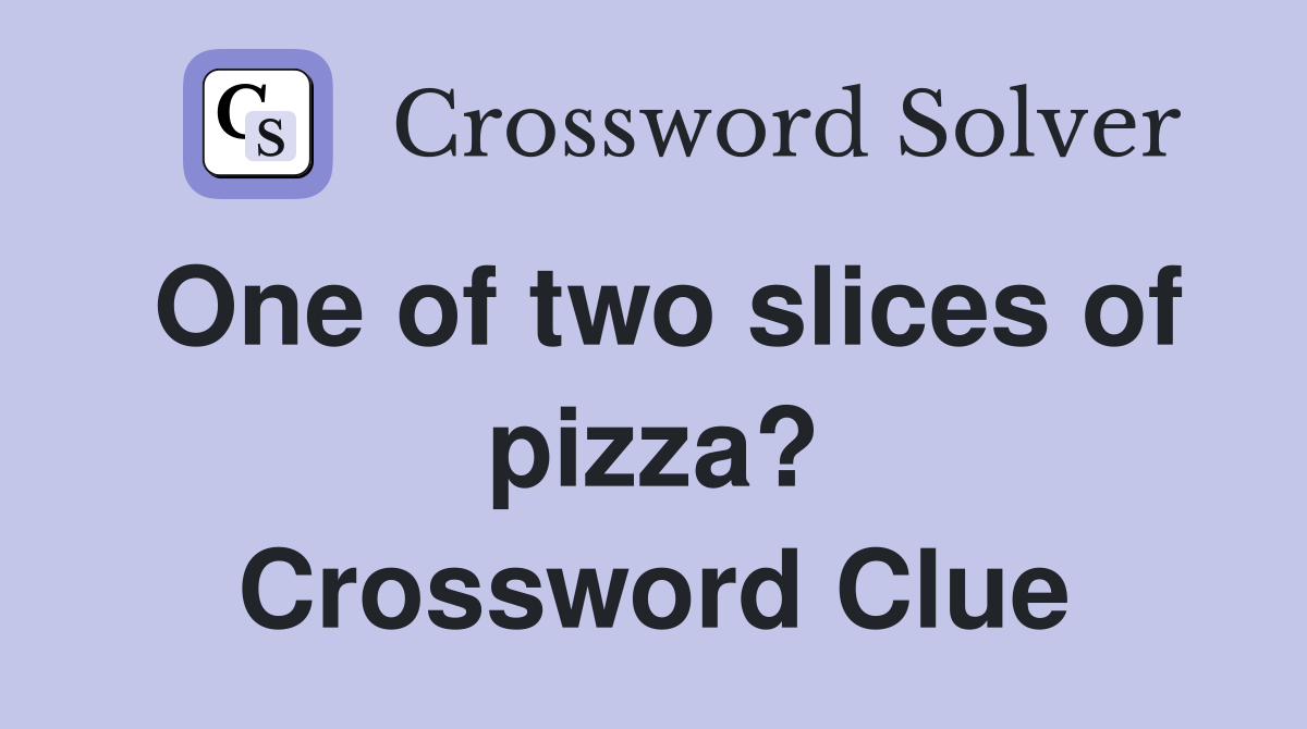 One of two slices of pizza? Crossword Clue