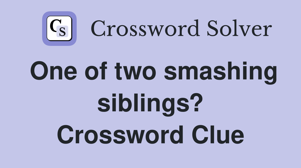 One of two smashing siblings? Crossword Clue