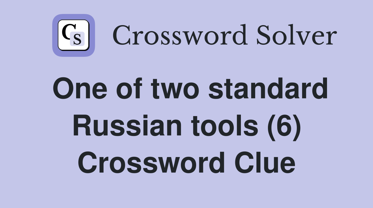 One of two standard Russian tools (6) Crossword Clue