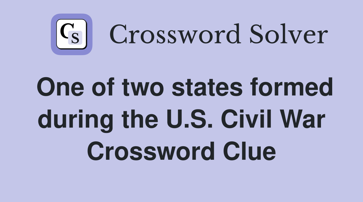 One of two states formed during the U.S. Civil War Crossword Clue