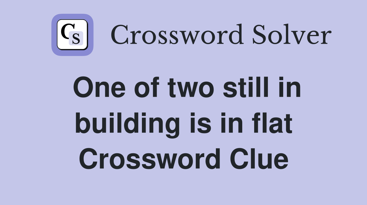 One of two still in building is in flat Crossword Clue