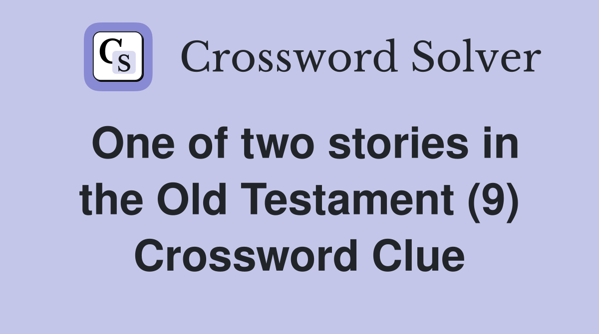 One of two stories in the Old Testament (9) Crossword Clue