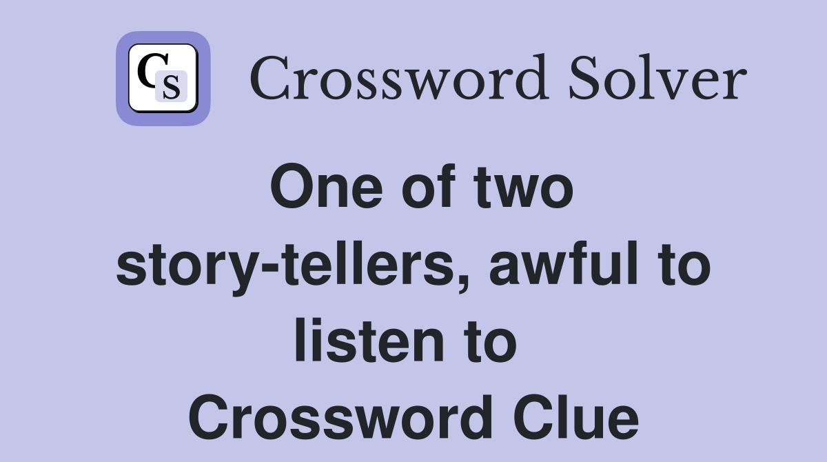 One of two story-tellers, awful to listen to  Crossword Clue