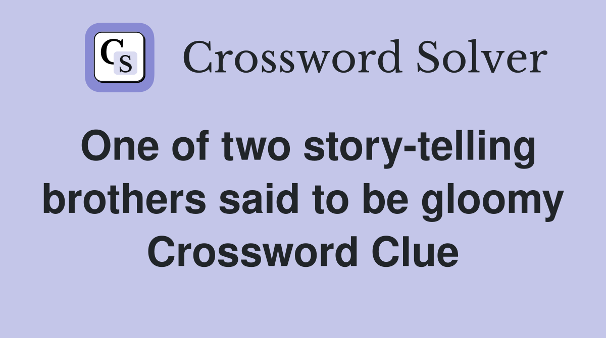 One of two story-telling brothers said to be gloomy Crossword Clue