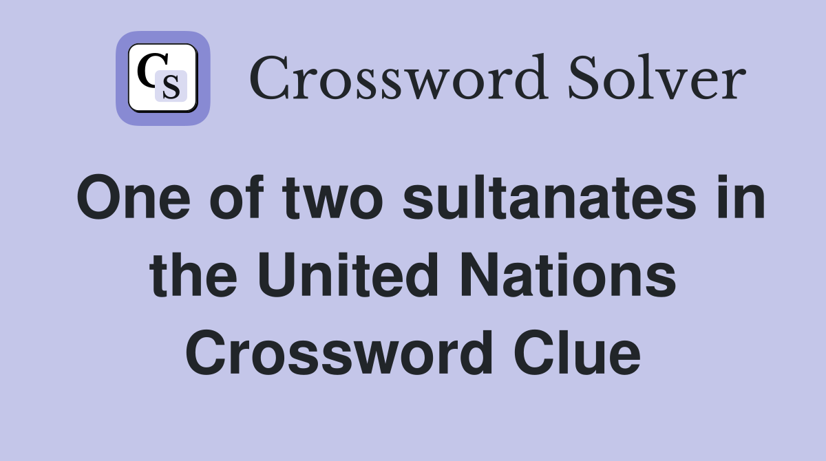One of two sultanates in the United Nations Crossword Clue
