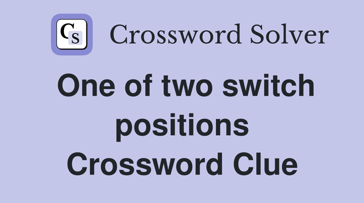 One of two switch positions Crossword Clue