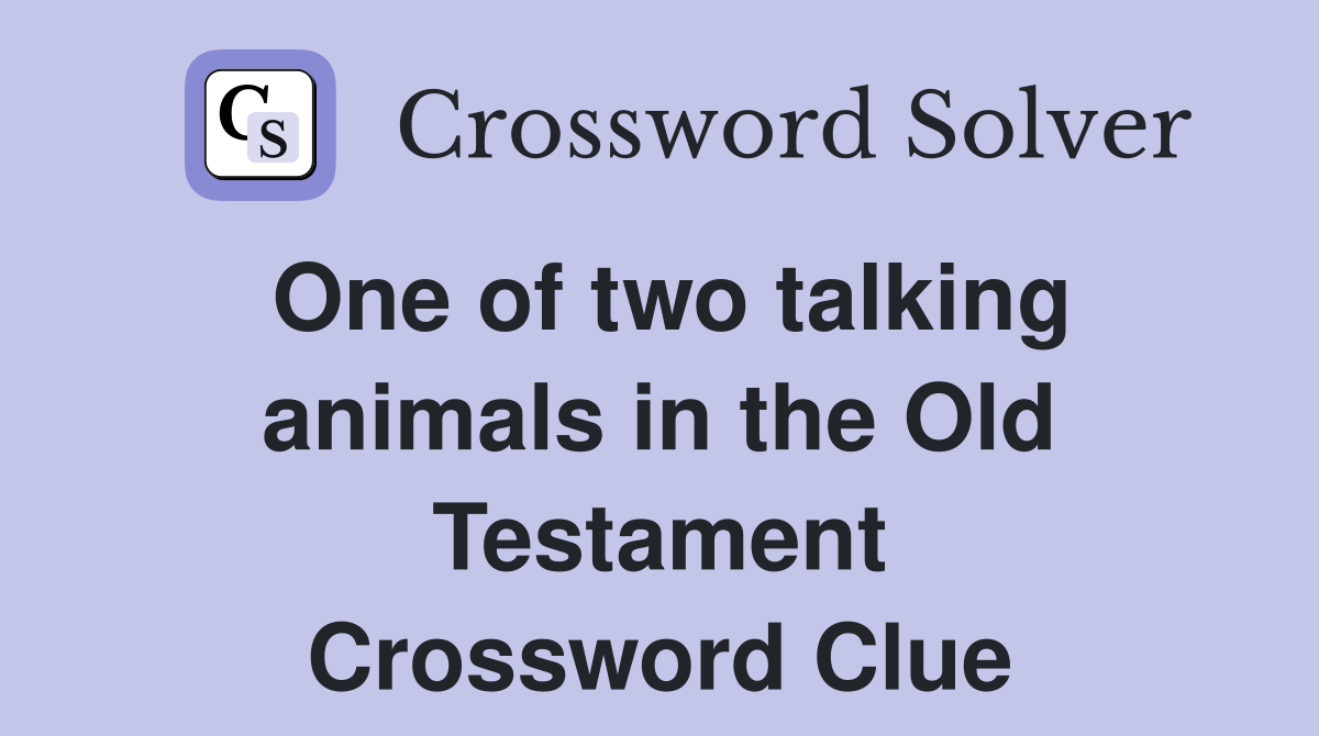 One of two talking animals in the Old Testament Crossword Clue