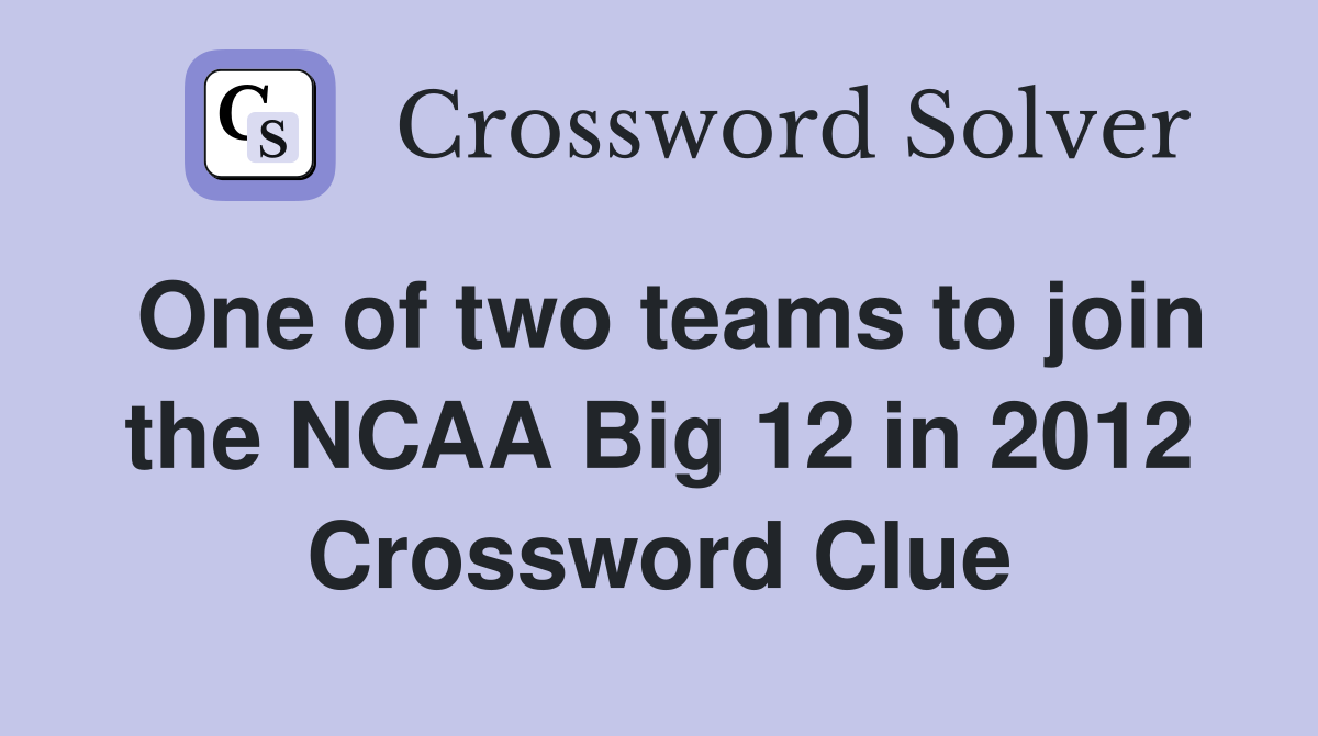 One of two teams to join the NCAA Big 12 in 2012 Crossword Clue