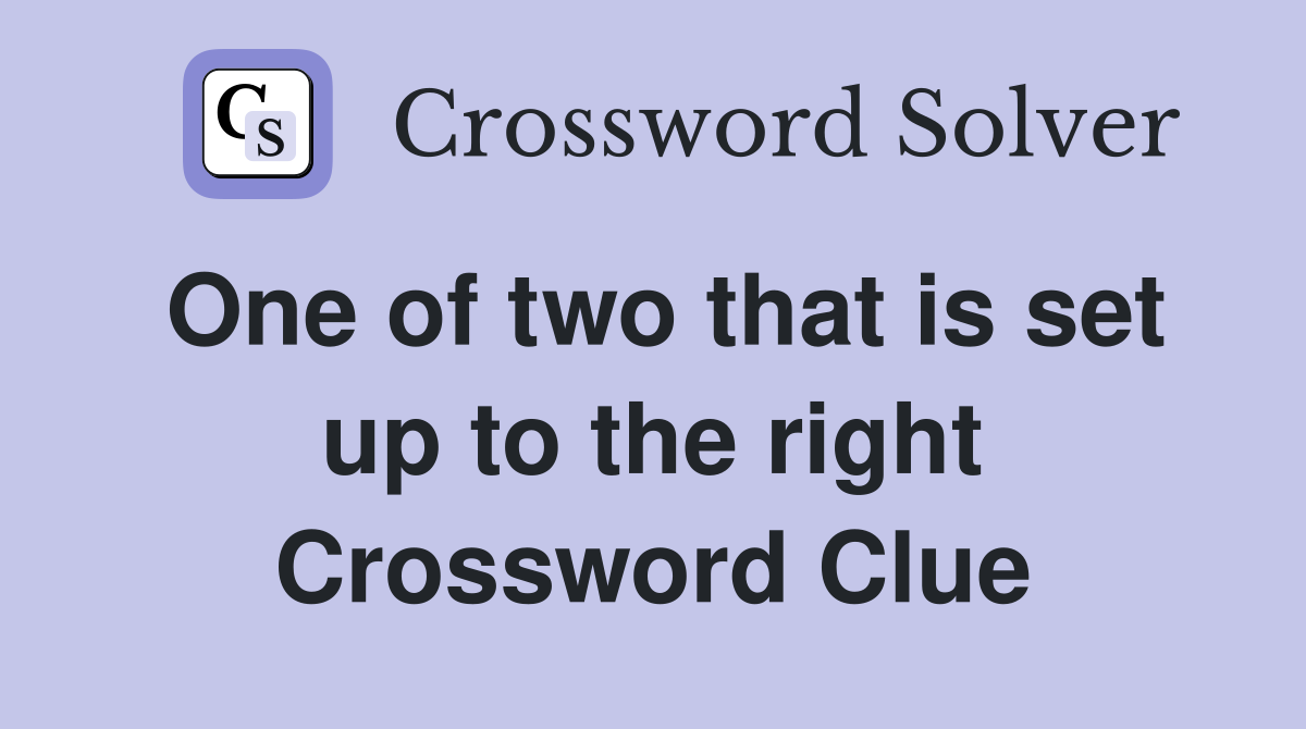 One of two that is set up to the right Crossword Clue