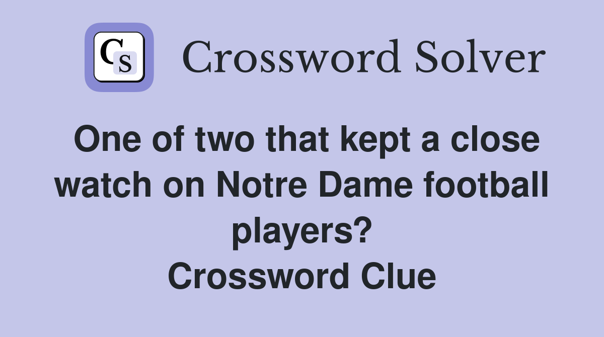 One of two that kept a close watch on Notre Dame football players? Crossword Clue