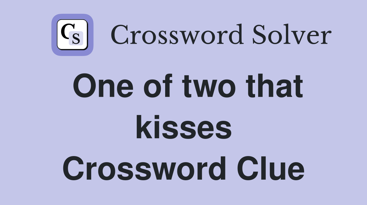 One of two that kisses Crossword Clue