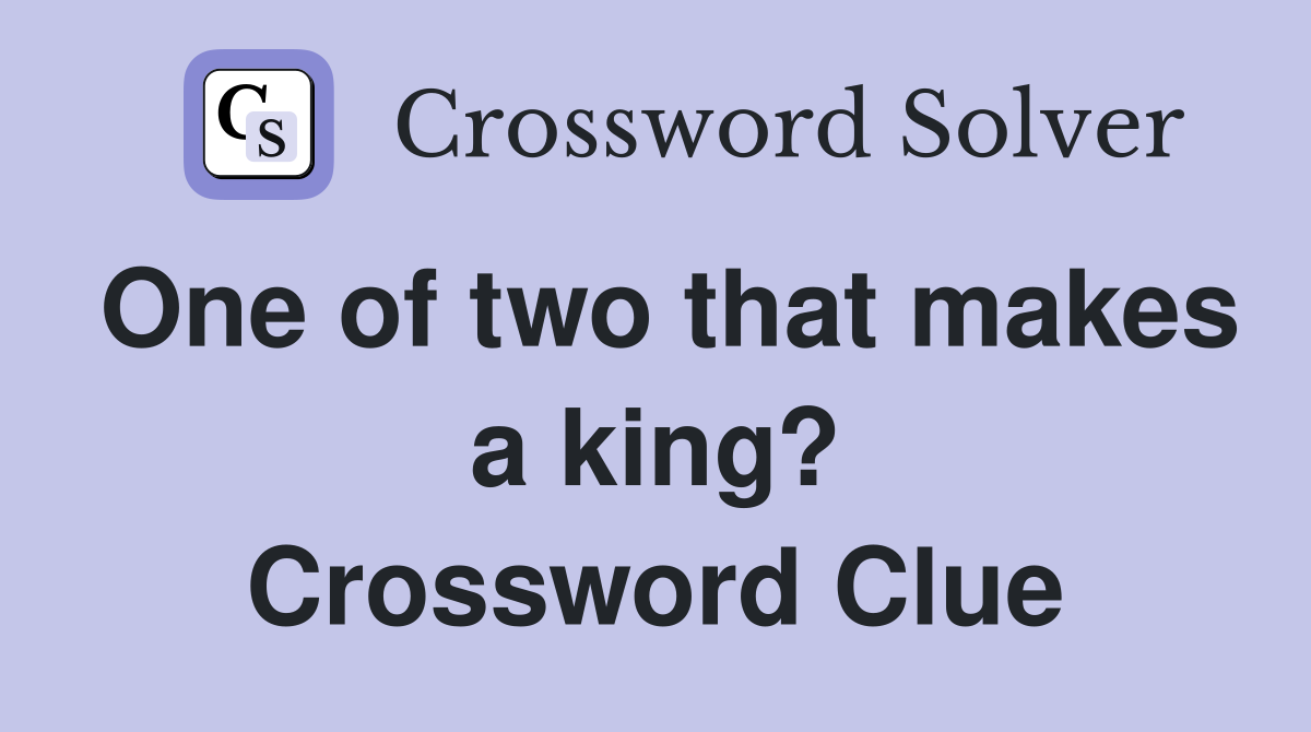 One of two that makes a king? Crossword Clue