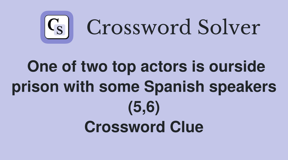 One of two top actors is ourside prison with some Spanish speakers (5,6) Crossword Clue
