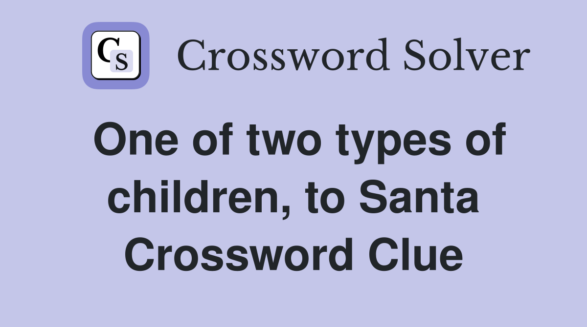 One of two types of children, to Santa Crossword Clue