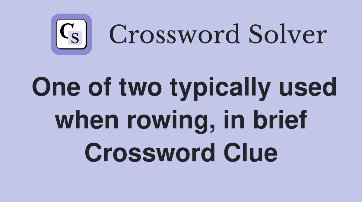 One of two typically used when rowing, in brief Crossword Clue