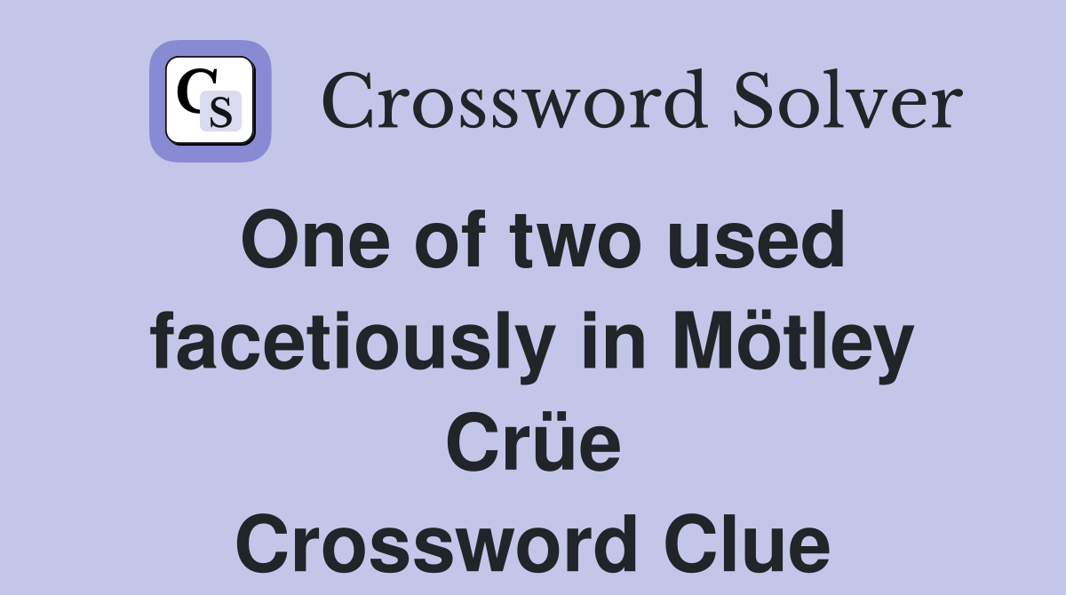 One of two used facetiously in Mötley Crüe Crossword Clue