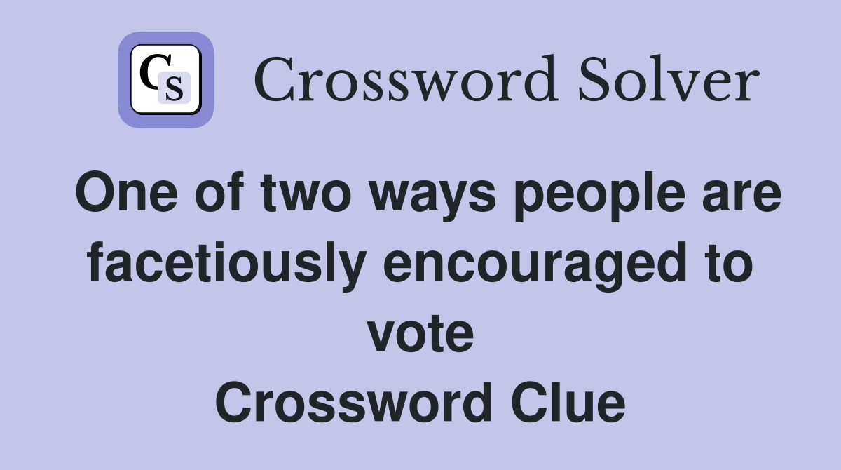 One of two ways people are facetiously encouraged to vote Crossword Clue