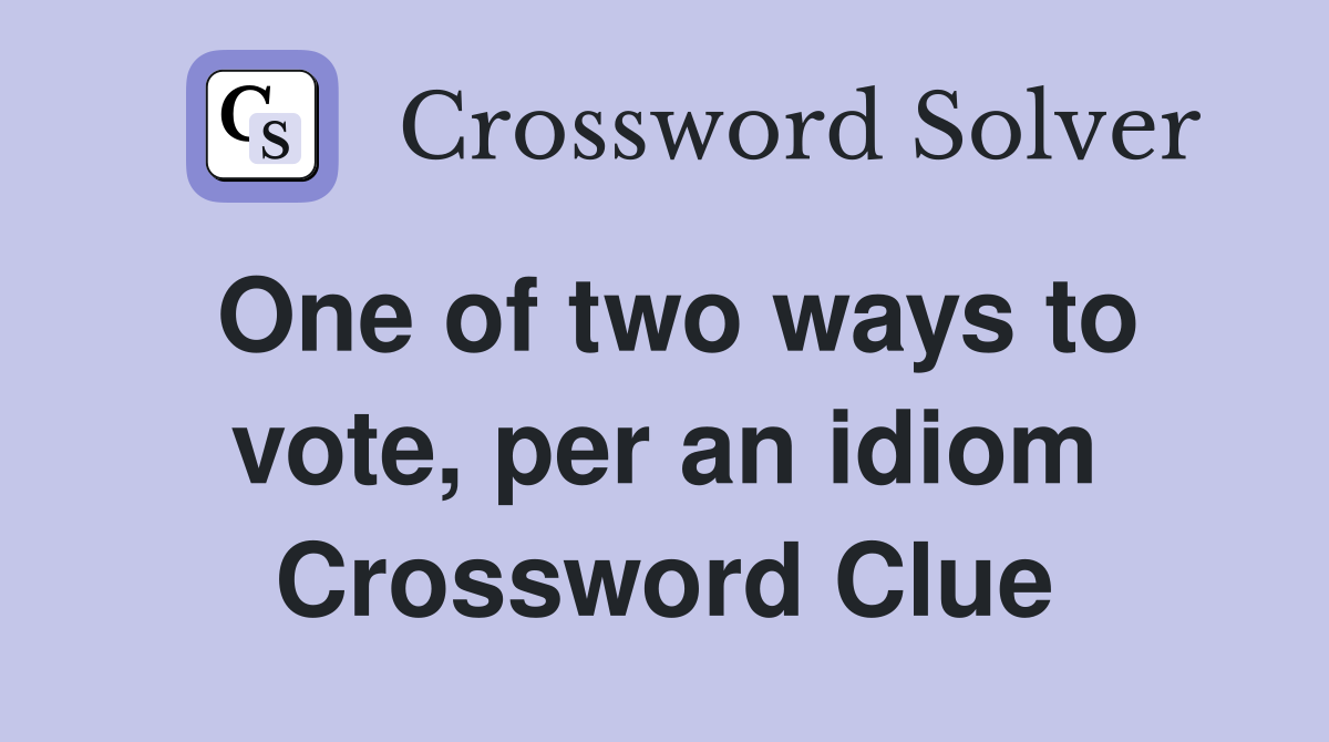 One of two ways to vote, per an idiom Crossword Clue