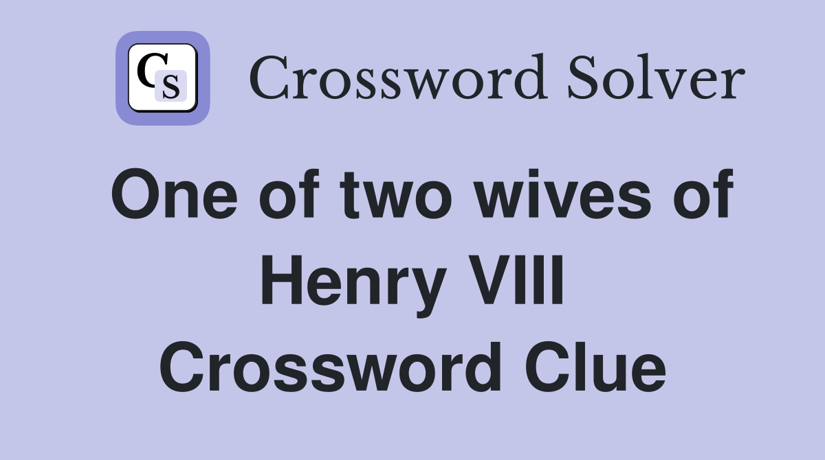 One of two wives of Henry VIII Crossword Clue