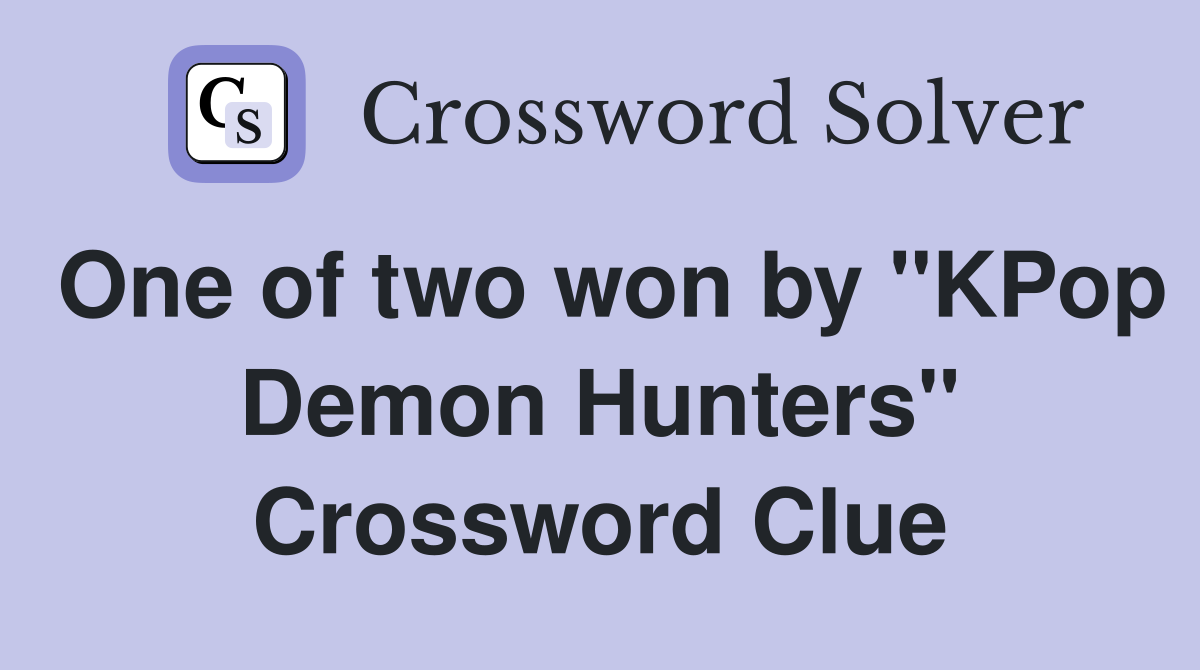 One of two won by "KPop Demon Hunters" Crossword Clue
