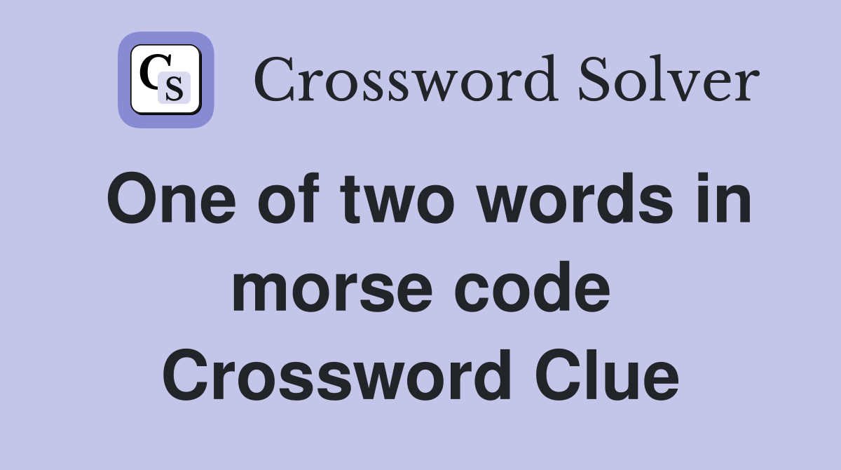 One of two words in morse code Crossword Clue