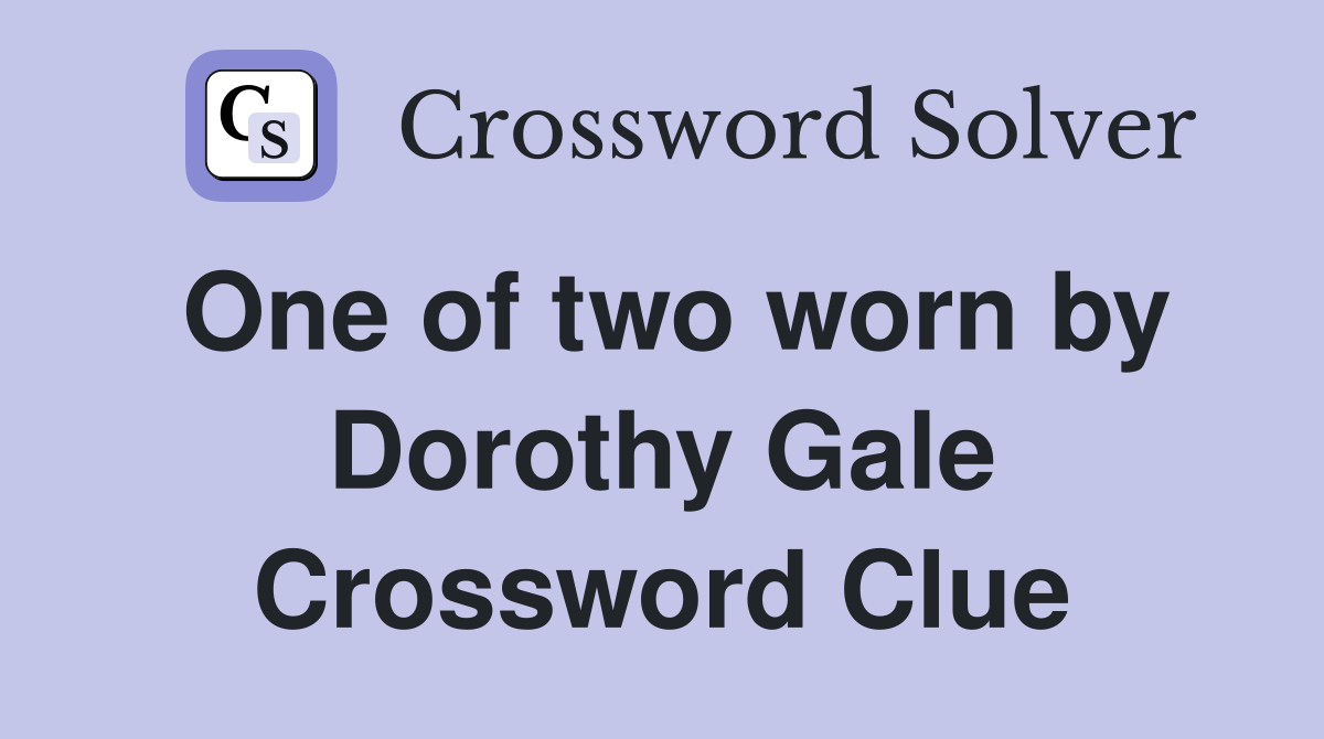 One of two worn by Dorothy Gale Crossword Clue