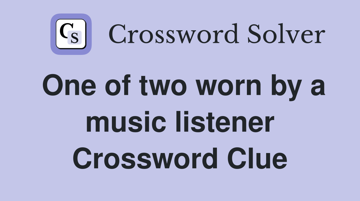 One of two worn by a music listener Crossword Clue