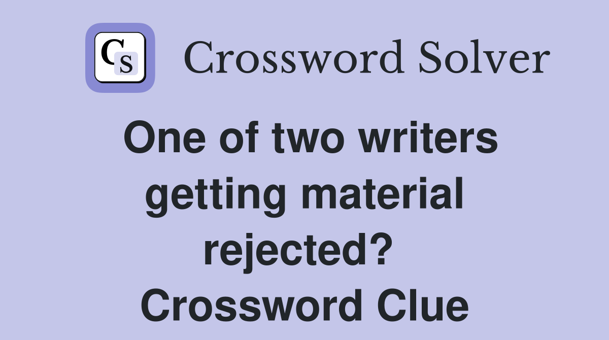 One of two writers getting material rejected?  Crossword Clue