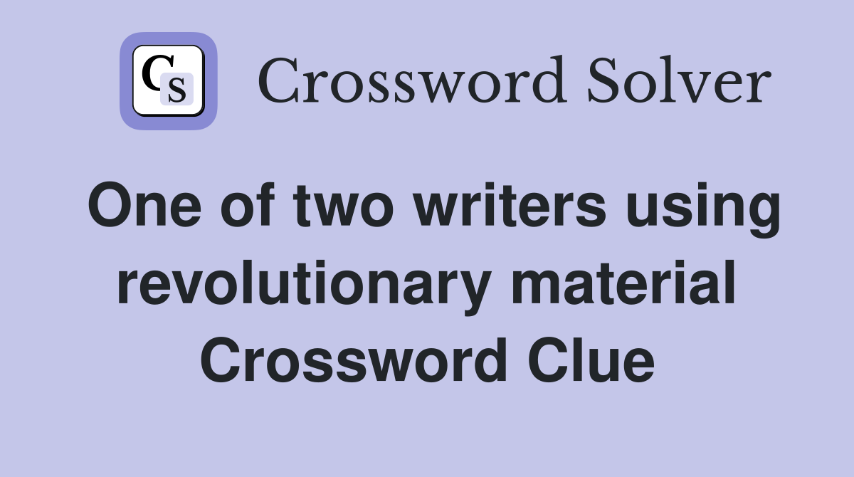 One of two writers using revolutionary material Crossword Clue