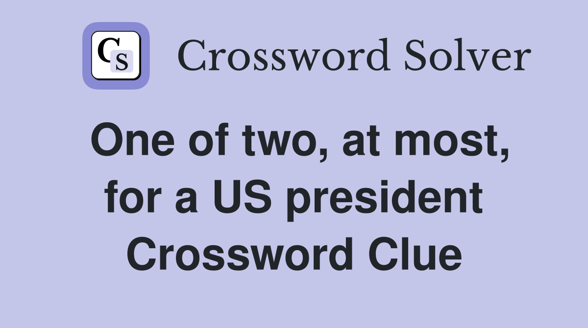 One of two, at most, for a US president Crossword Clue