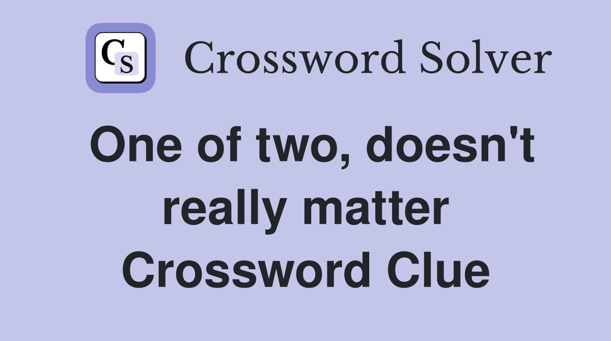 One of two, doesn't really matter Crossword Clue