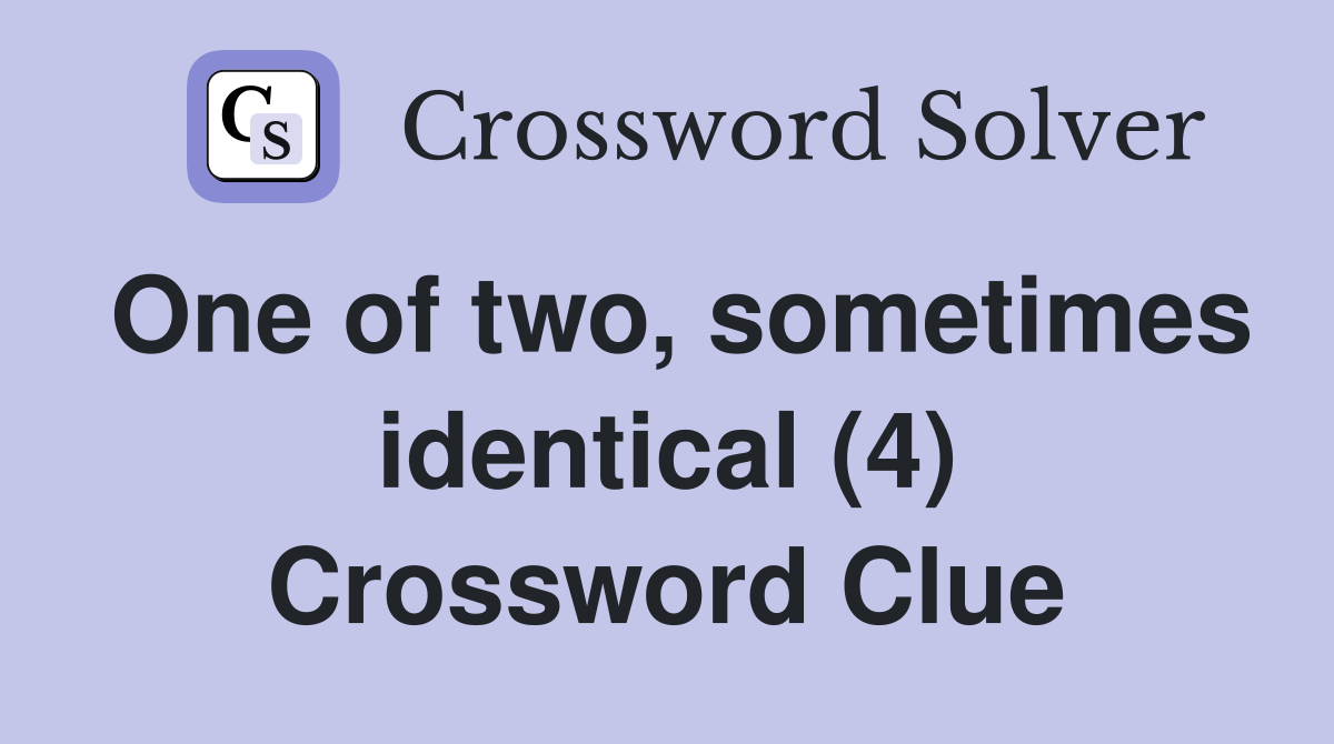 One of two, sometimes identical (4) Crossword Clue