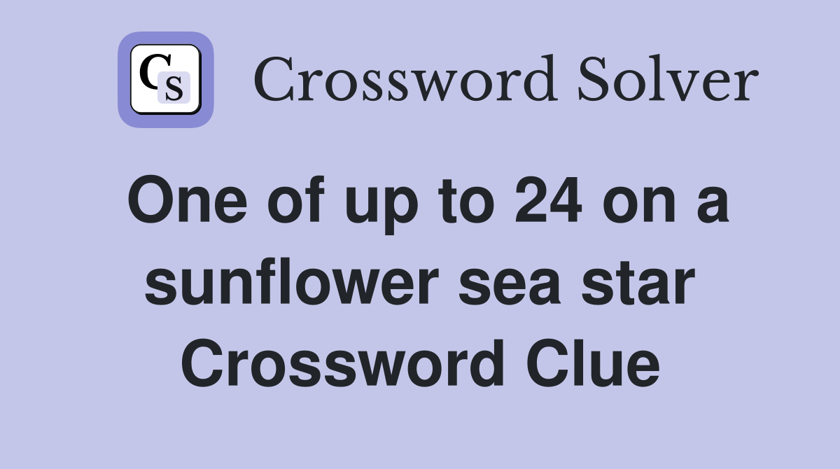 One of up to 24 on a sunflower sea star Crossword Clue