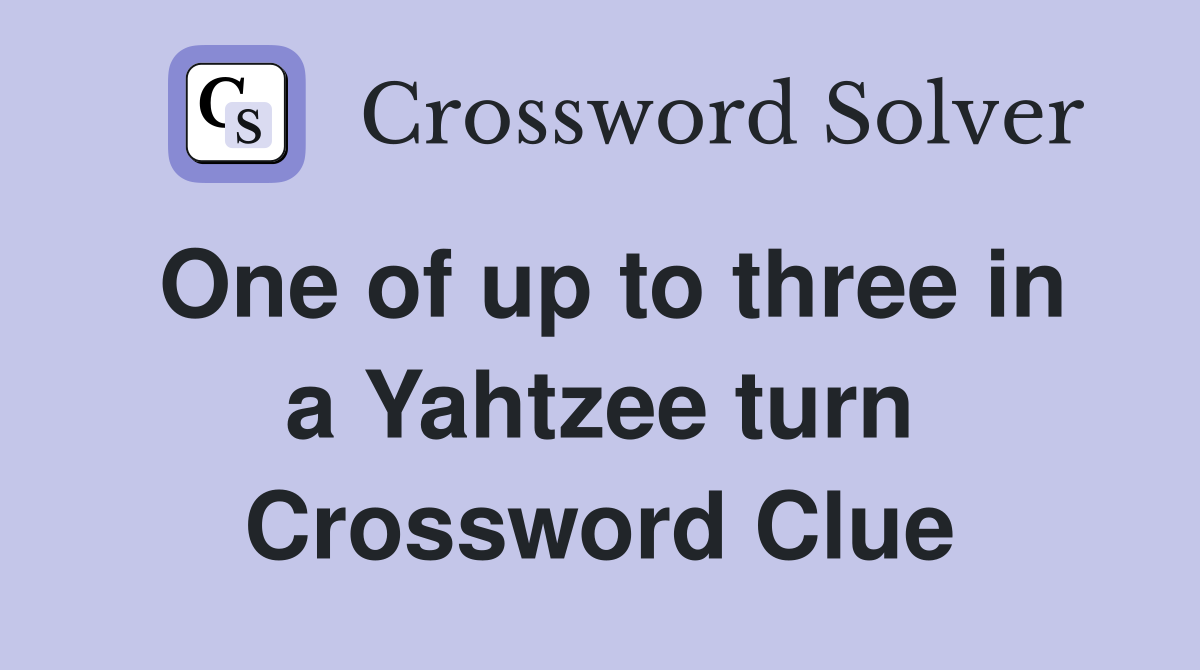 One of up to three in a Yahtzee turn Crossword Clue