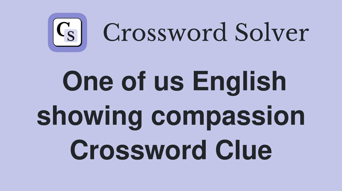 One of us English showing compassion Crossword Clue