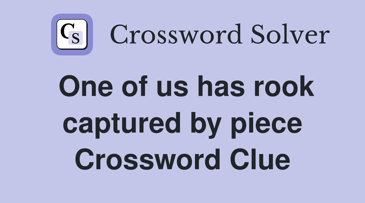 One of us has rook captured by piece Crossword Clue