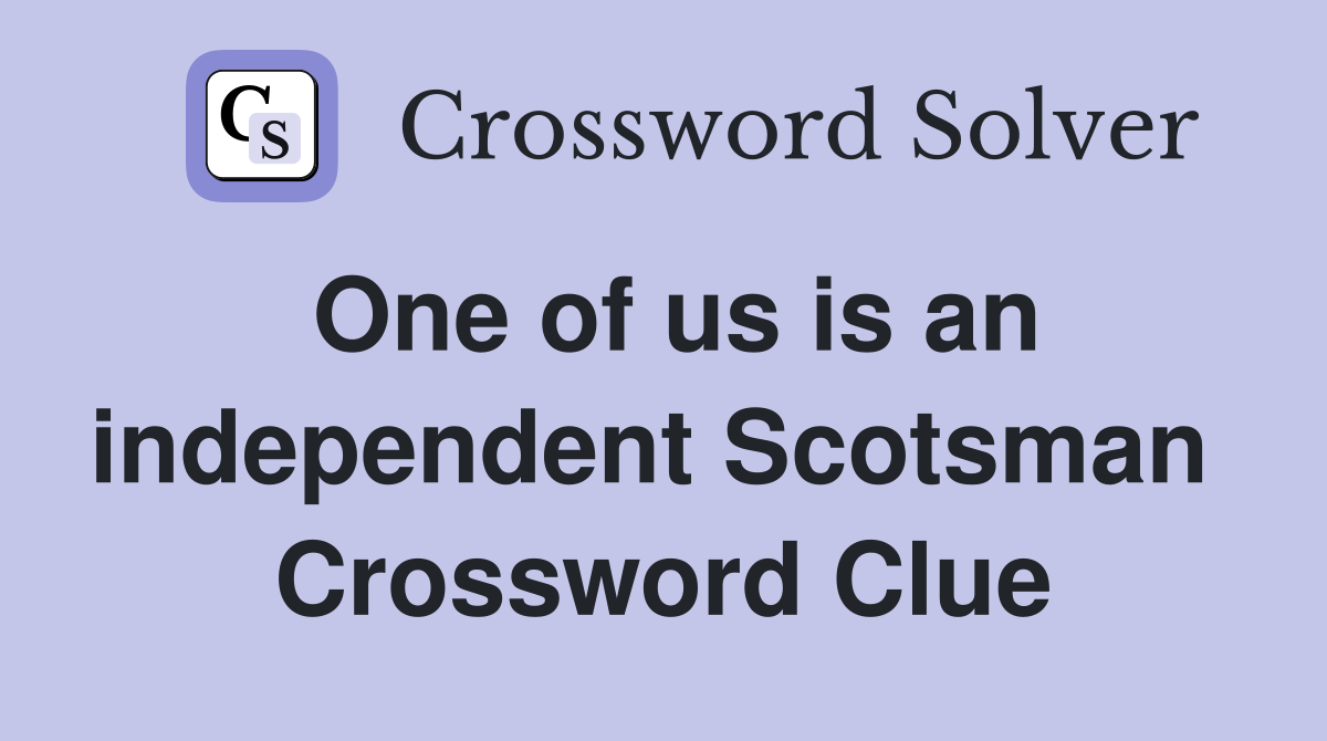 One of us is an independent Scotsman  Crossword Clue