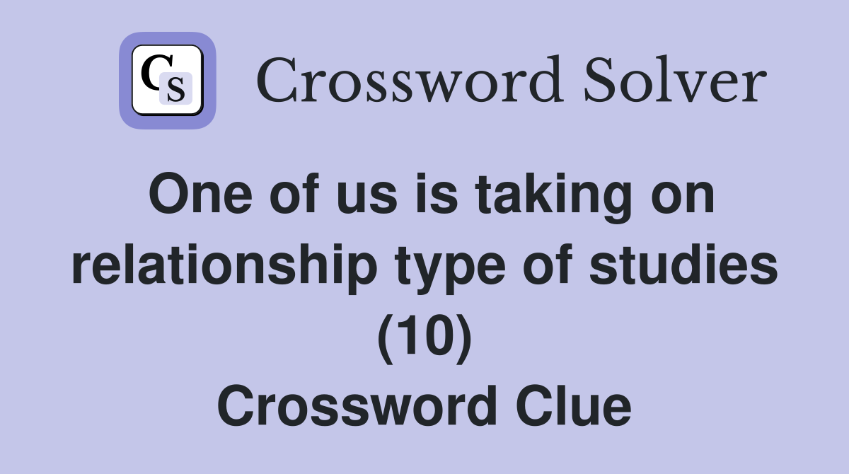 One of us is taking on relationship type of studies (10) Crossword Clue