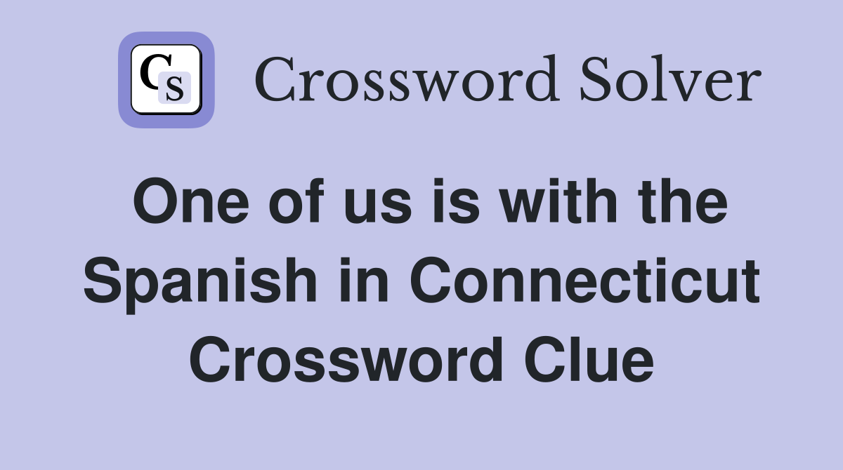 One of us is with the Spanish in Connecticut Crossword Clue