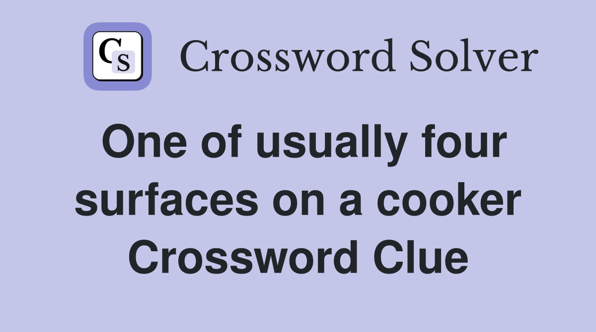 One of usually four surfaces on a cooker Crossword Clue