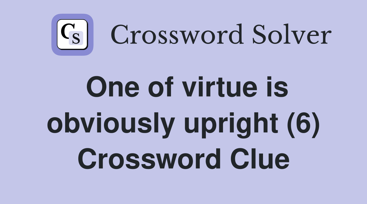 One of virtue is obviously upright (6) Crossword Clue