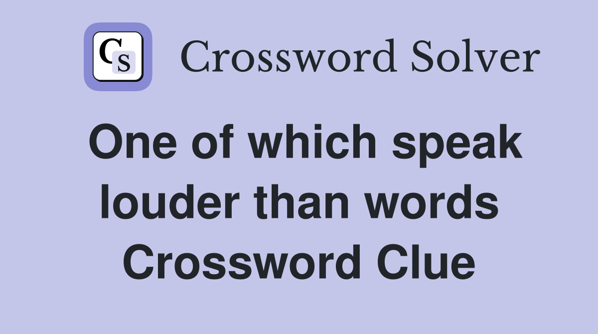 One of which speak louder than words Crossword Clue