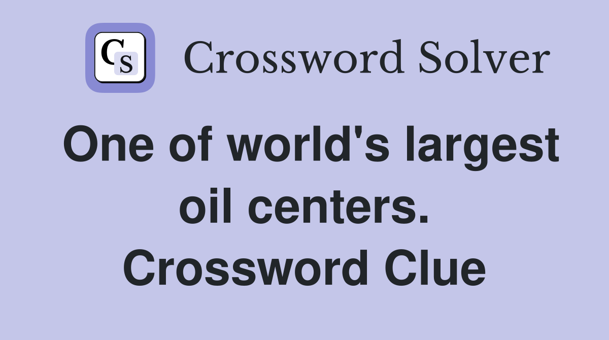 One of world's largest oil centers. Crossword Clue