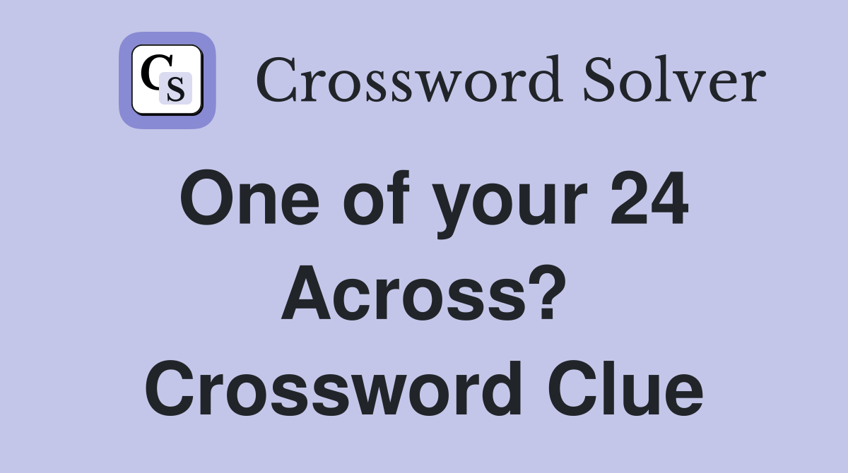 One of your 24 Across? Crossword Clue