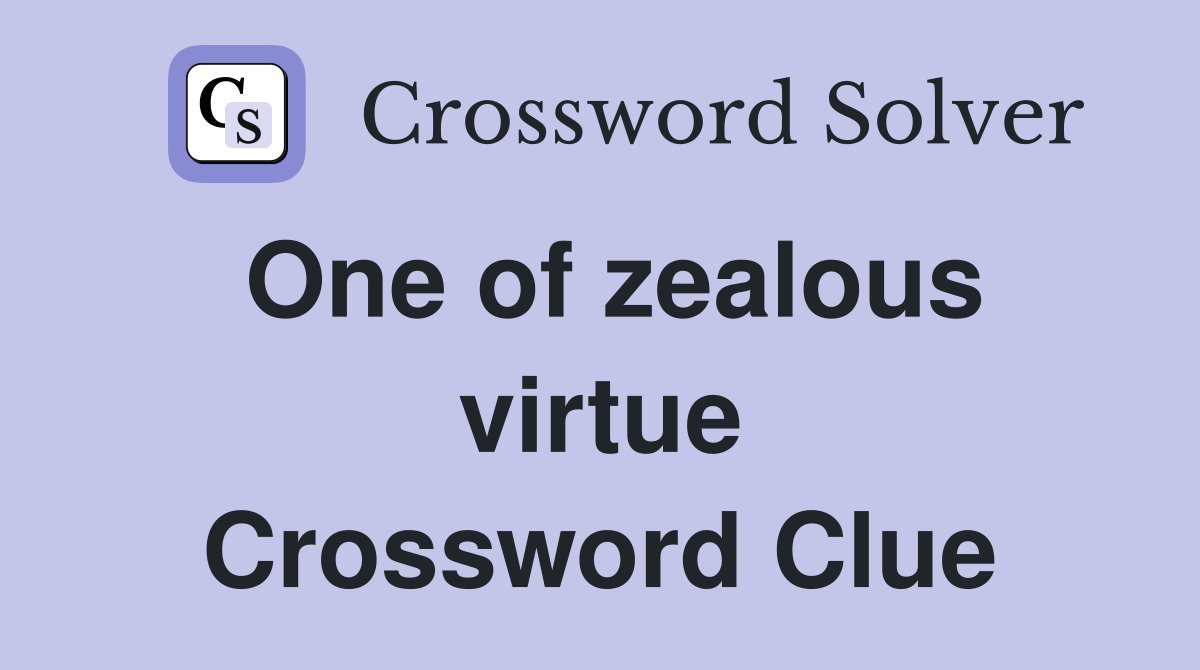 One of zealous virtue Crossword Clue
