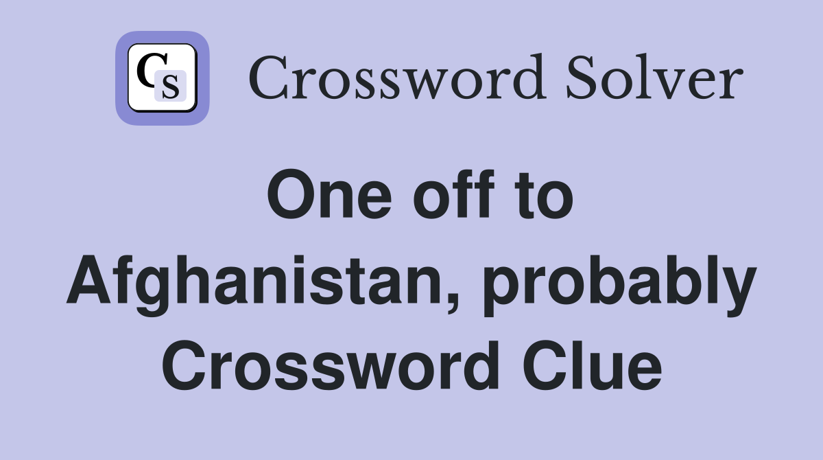 One off to Afghanistan, probably Crossword Clue