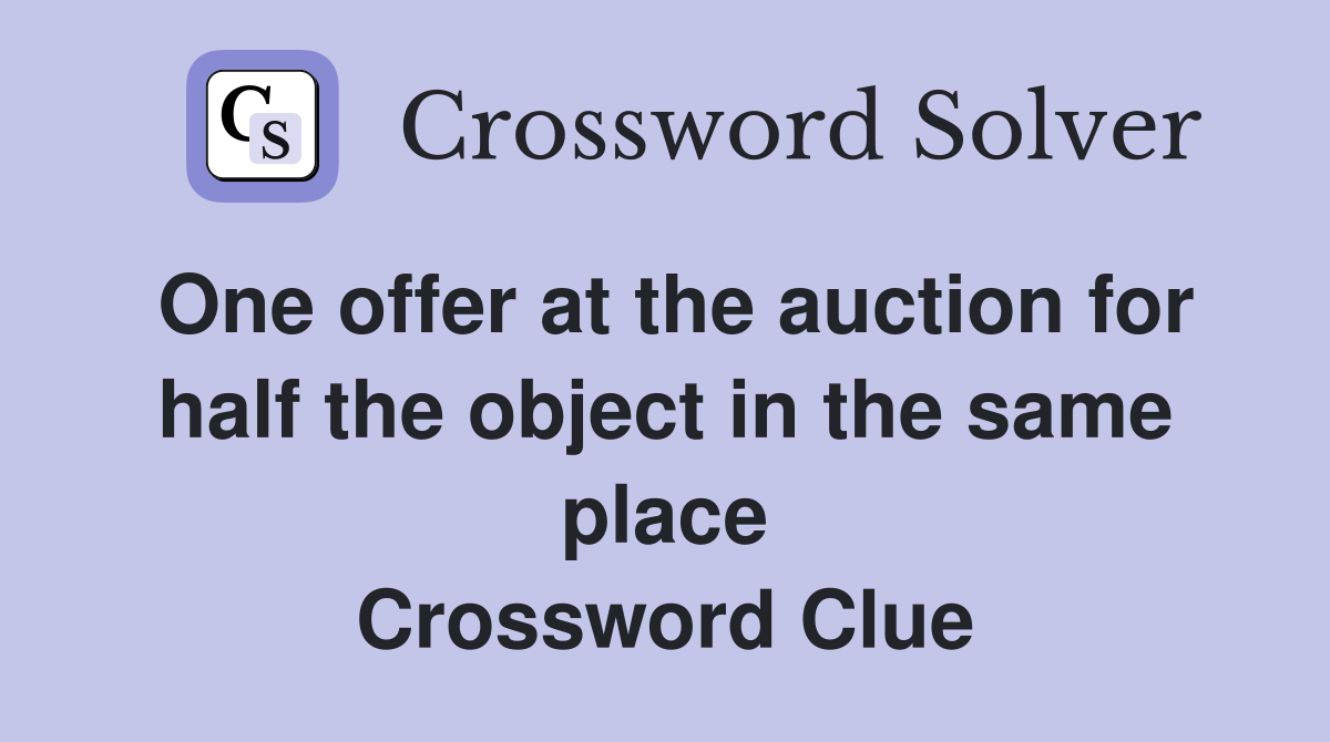 One offer at the auction for half the object in the same place Crossword Clue