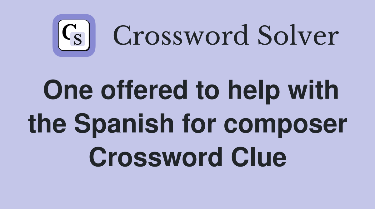 One offered to help with the Spanish for composer Crossword Clue